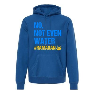 Ramadan Kareem Month 2022 No Not Even Water Ramadan Mubarak Cool Gift Premium Hoodie