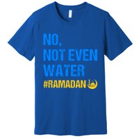 Ramadan Kareem Month 2022 No Not Even Water Ramadan Mubarak Cool Gift Premium T-Shirt