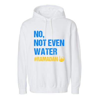 Ramadan Kareem Month 2022 No Not Even Water Ramadan Mubarak Cool Gift Garment-Dyed Fleece Hoodie