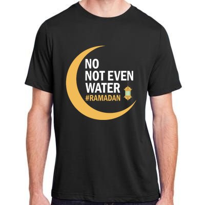 Ramadan Kareem No Not Even Water Ramadan 2022 Gift Adult ChromaSoft Performance T-Shirt