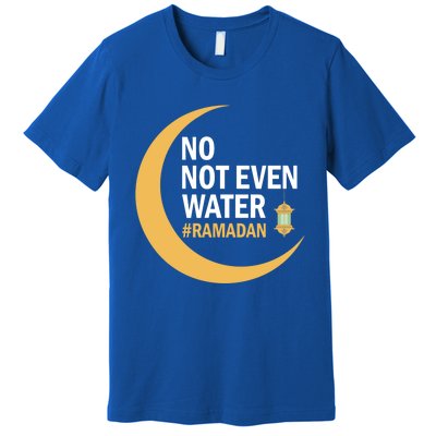 Ramadan Kareem No Not Even Water Ramadan 2022 Gift Premium T-Shirt