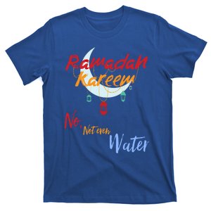 Ramadan Kareem Ramadan Mubarak No Not Even Water Fasting Gift T-Shirt