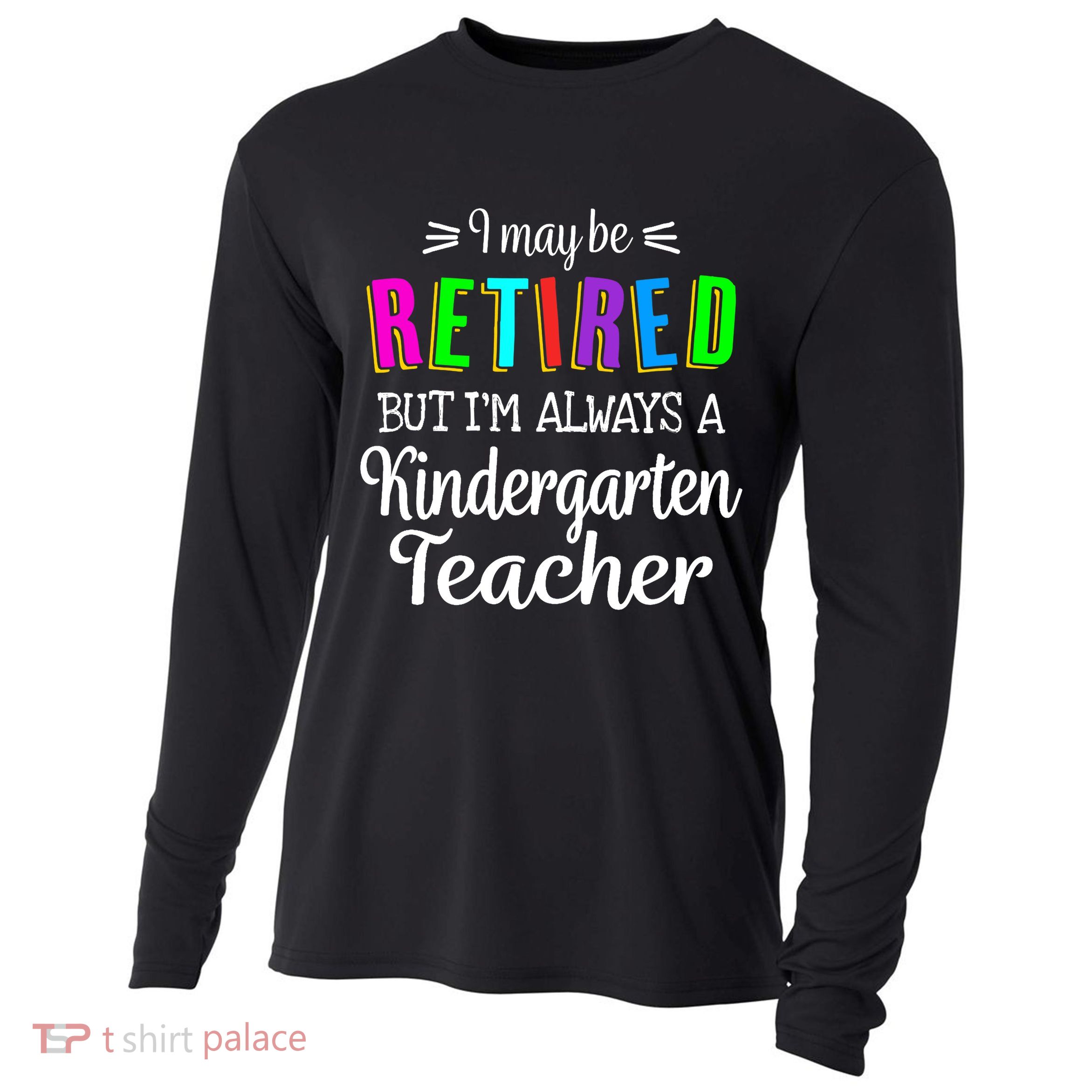Retired Kindergarten Teacher Retirement Last Day of School Cooling Performance Long Sleeve Crew