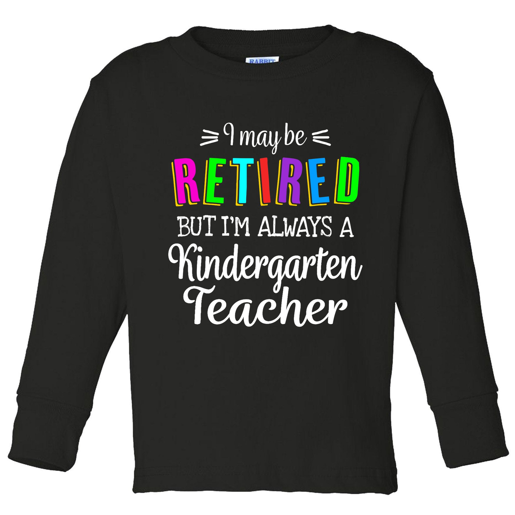 Retired Kindergarten Teacher Retirement Last Day of School Toddler Long Sleeve Shirt