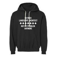 Retired Landscape Architect Not My Problem Anymore Garment-Dyed Fleece Hoodie
