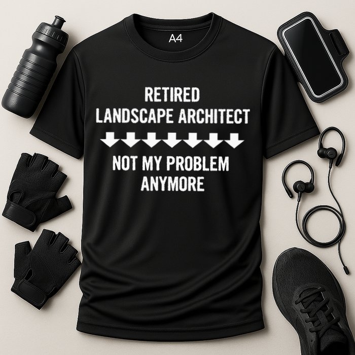Retired Landscape Architect Not My Problem Anymore Performance Shirt