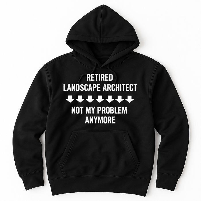 Retired Landscape Architect Not My Problem Anymore Hoodie