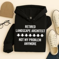 Retired Landscape Architect Not My Problem Anymore Hoodie