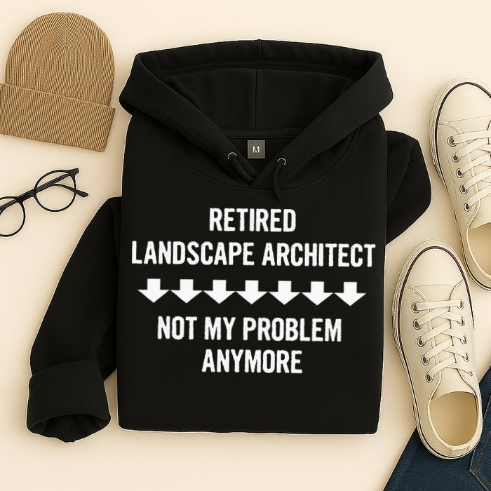 Retired Landscape Architect Not My Problem Anymore Hoodie