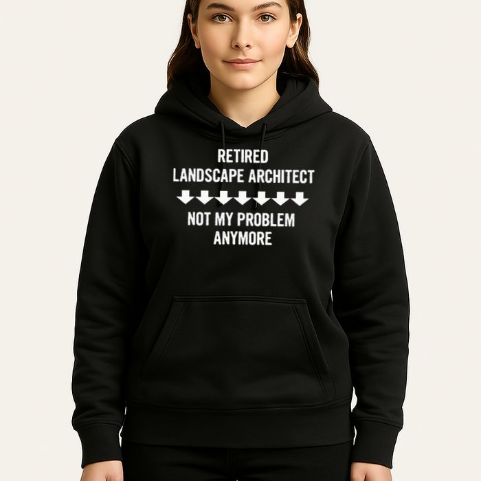 Retired Landscape Architect Not My Problem Anymore Hoodie