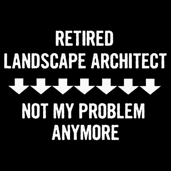 Retired Landscape Architect Not My Problem Anymore Sweatshirt