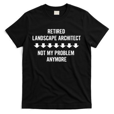 Retired Landscape Architect Not My Problem Anymore T-Shirt