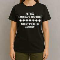 Retired Landscape Architect Not My Problem Anymore T-Shirt