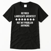 Retired Landscape Architect Not My Problem Anymore Tall T-Shirt