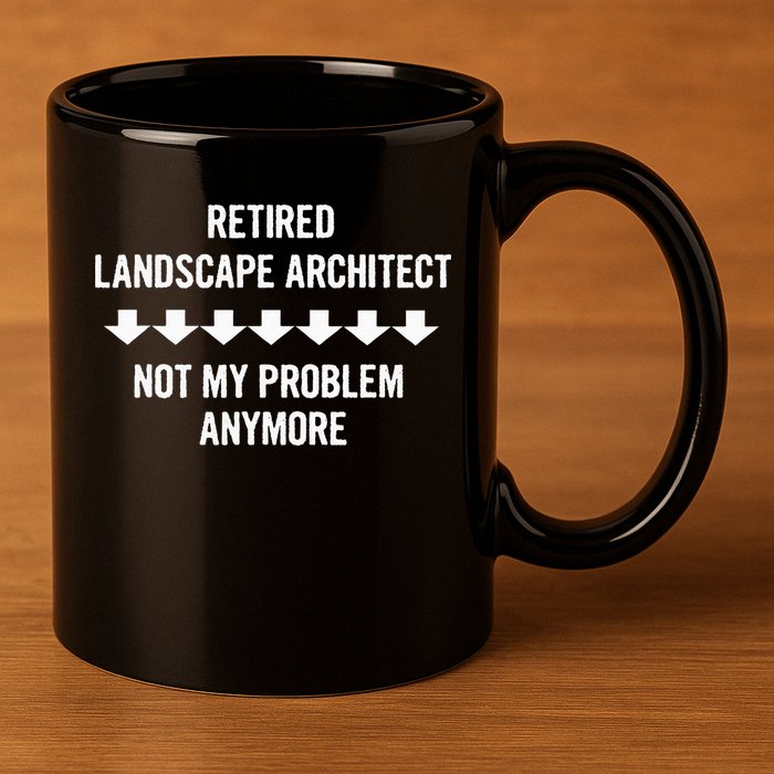Retired Landscape Architect Not My Problem Anymore 11oz C Handle Ceramic Mug
