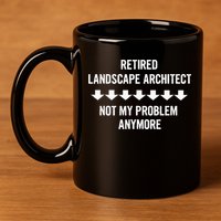 Retired Landscape Architect Not My Problem Anymore 11oz C Handle Ceramic Mug