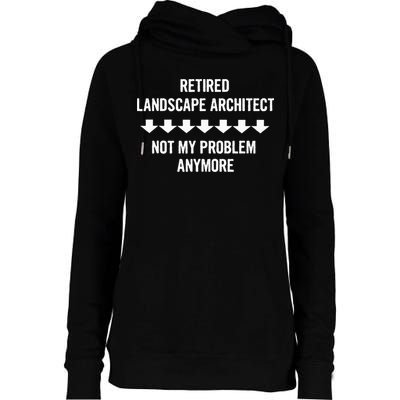Retired Landscape Architect Not My Problem Anymore Womens Funnel Neck Pullover Hood