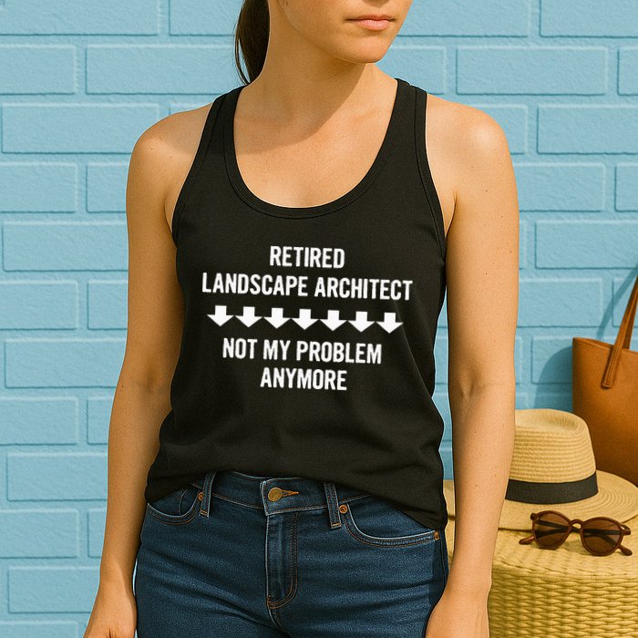 Retired Landscape Architect Not My Problem Anymore Womens Tank Top