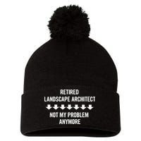 Retired Landscape Architect Not My Problem Anymore Pom Pom 12in Knit Beanie