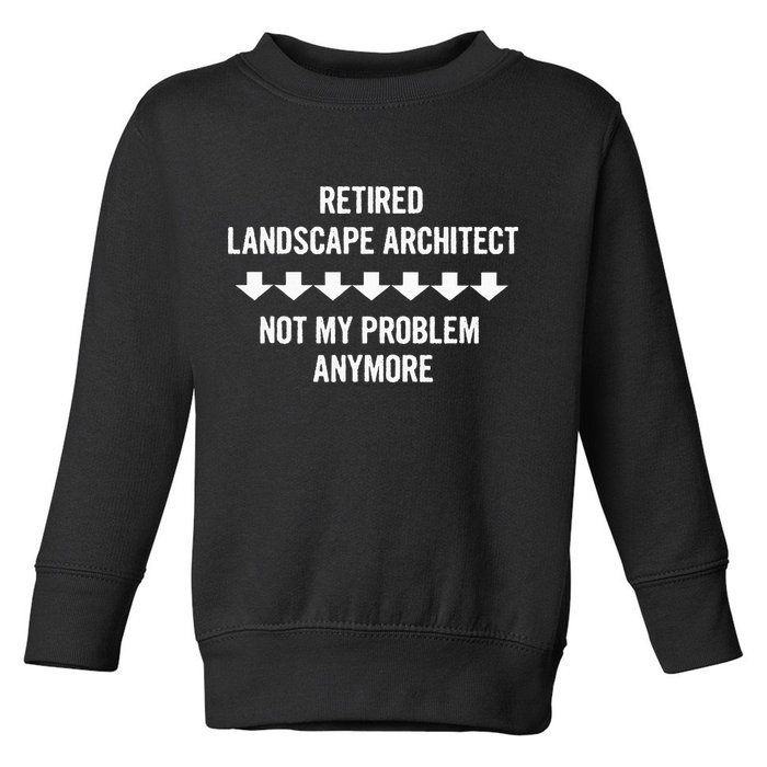 Retired Landscape Architect Not My Problem Anymore Toddler Sweatshirt