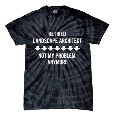 Retired Landscape Architect Not My Problem Anymore Tie-Dye T-Shirt