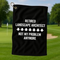 Retired Landscape Architect Not My Problem Anymore Golf Towel
