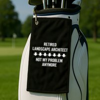 Retired Landscape Architect Not My Problem Anymore Golf Towel