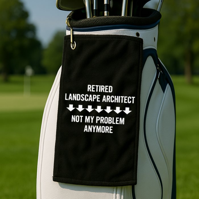 Retired Landscape Architect Not My Problem Anymore Golf Towel