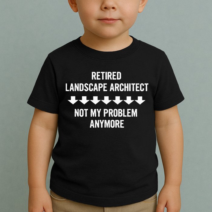 Retired Landscape Architect Not My Problem Anymore Toddler T-Shirt