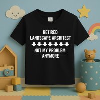 Retired Landscape Architect Not My Problem Anymore Toddler T-Shirt