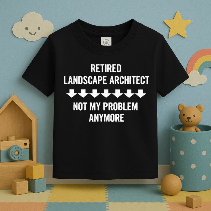 Retired Landscape Architect Not My Problem Anymore Toddler T-Shirt