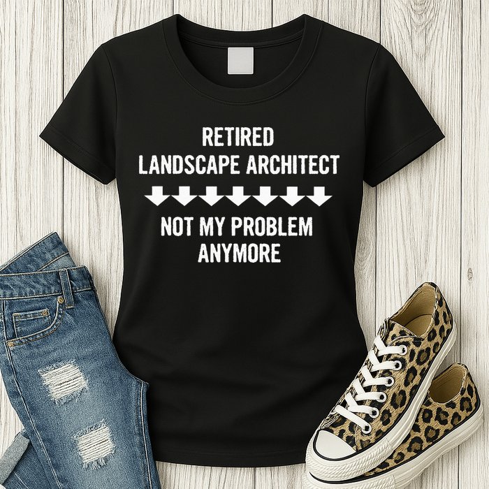 Retired Landscape Architect Not My Problem Anymore Womens T-Shirt