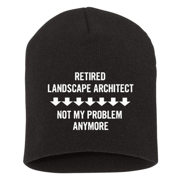 Retired Landscape Architect Not My Problem Anymore Short Acrylic Beanie