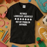 Retired Landscape Architect Not My Problem Anymore Kids T-Shirt