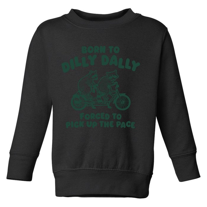 Raccoon Lovers Born To Dilly Dally Forced To Pick Up The Pace Toddler Sweatshirt