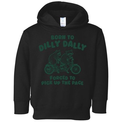 Raccoon Lovers Born To Dilly Dally Forced To Pick Up The Pace Toddler Hoodie