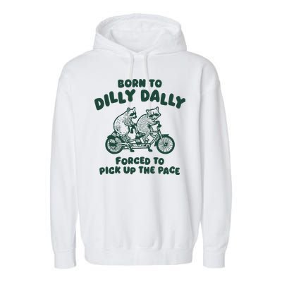 Raccoon Lovers Born To Dilly Dally Forced To Pick Up The Pace Garment-Dyed Fleece Hoodie