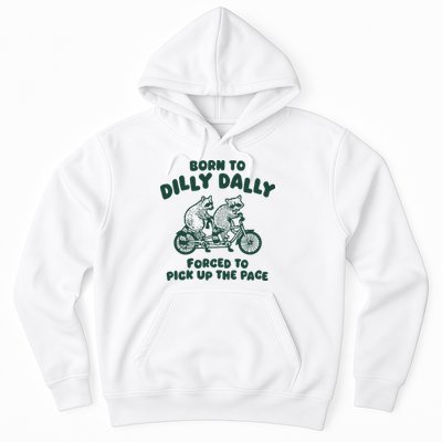 Raccoon Lovers Born To Dilly Dally Forced To Pick Up The Pace Hoodie