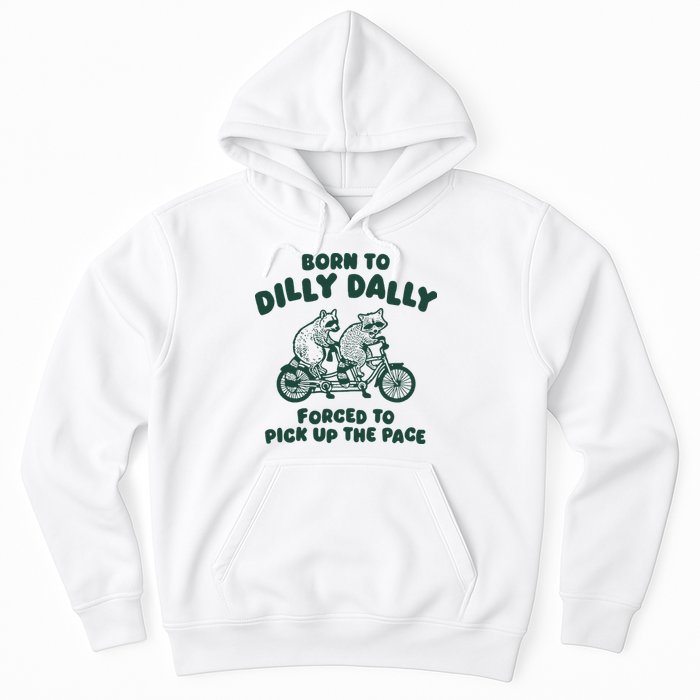 Raccoon Lovers Born To Dilly Dally Forced To Pick Up The Pace Hoodie