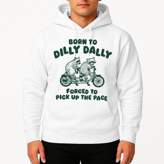 Raccoon Lovers Born To Dilly Dally Forced To Pick Up The Pace Hoodie