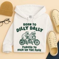 Raccoon Lovers Born To Dilly Dally Forced To Pick Up The Pace Hoodie