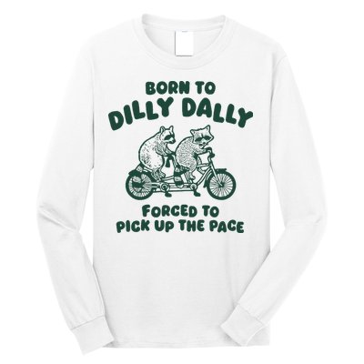 Raccoon Lovers Born To Dilly Dally Forced To Pick Up The Pace Long Sleeve Shirt