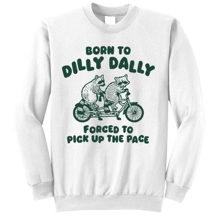 Raccoon Lovers Born To Dilly Dally Forced To Pick Up The Pace Sweatshirt