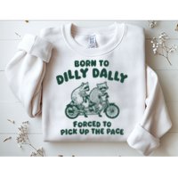 Raccoon Lovers Born To Dilly Dally Forced To Pick Up The Pace Sweatshirt