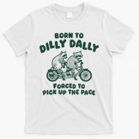 Raccoon Lovers Born To Dilly Dally Forced To Pick Up The Pace T-Shirt
