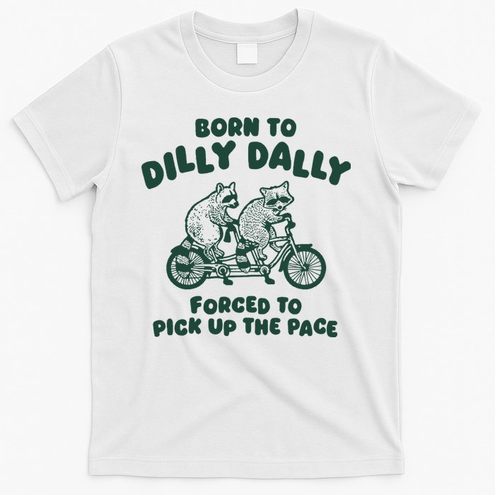 Raccoon Lovers Born To Dilly Dally Forced To Pick Up The Pace T-Shirt