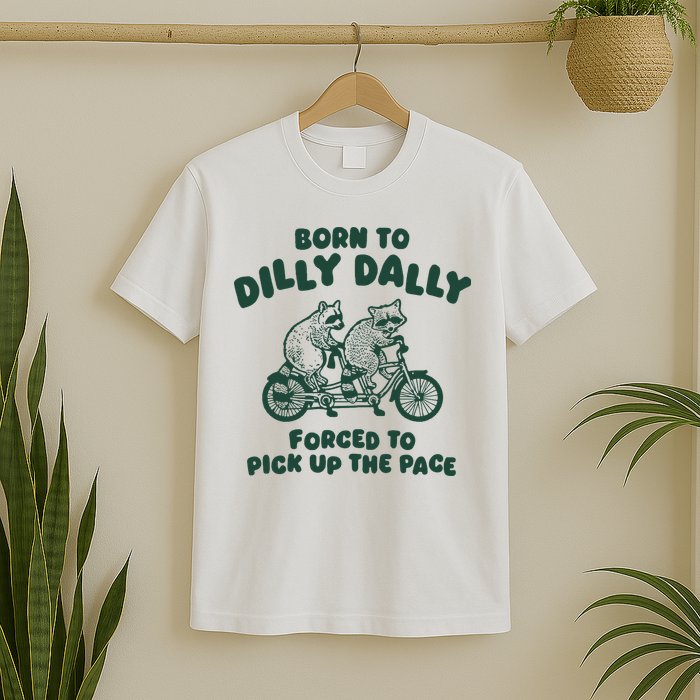 Raccoon Lovers Born To Dilly Dally Forced To Pick Up The Pace T-Shirt