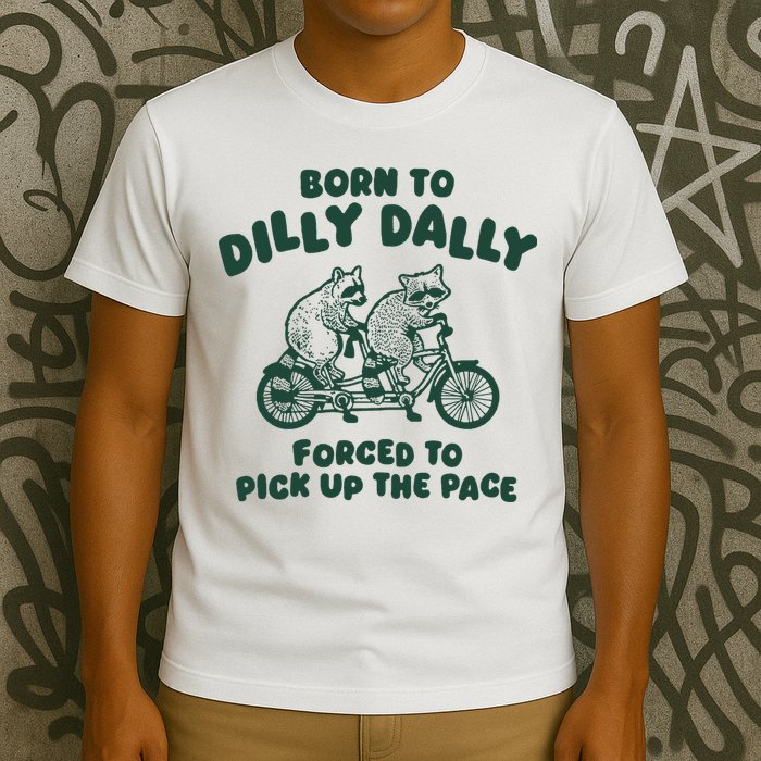 Raccoon Lovers Born To Dilly Dally Forced To Pick Up The Pace T-Shirt
