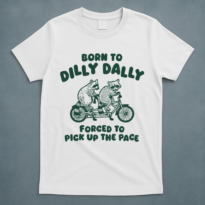 Raccoon Lovers Born To Dilly Dally Forced To Pick Up The Pace T-Shirt