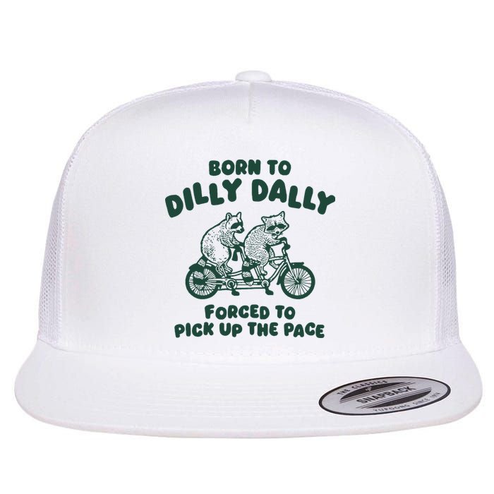 Raccoon Lovers Born To Dilly Dally Forced To Pick Up The Pace Flat Bill Trucker Hat